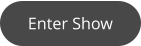 Enter Show